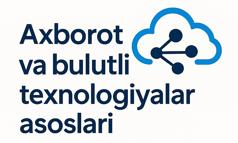 Axborot va bulutli texnologiyalari asoslari